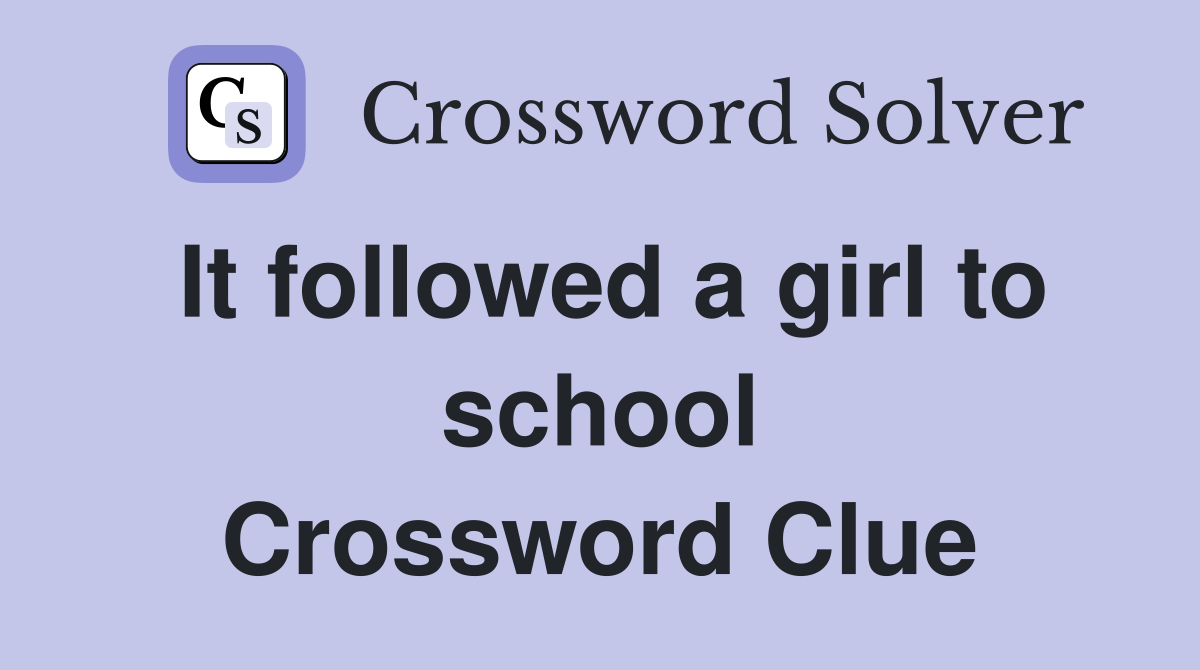 It followed a girl to school Crossword Clue