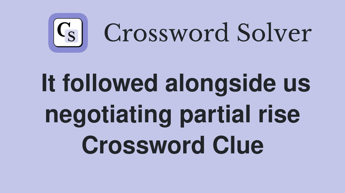 It followed alongside us negotiating partial rise Crossword Clue