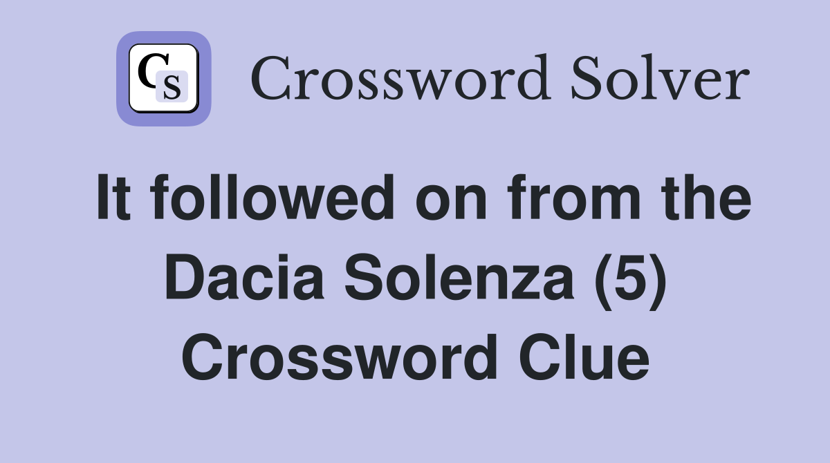 It followed on from the Dacia Solenza (5) Crossword Clue