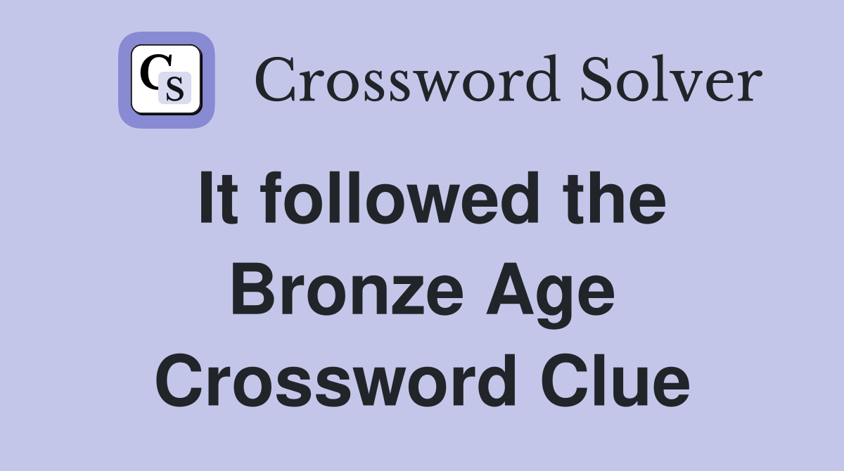 It followed the Bronze Age Crossword Clue