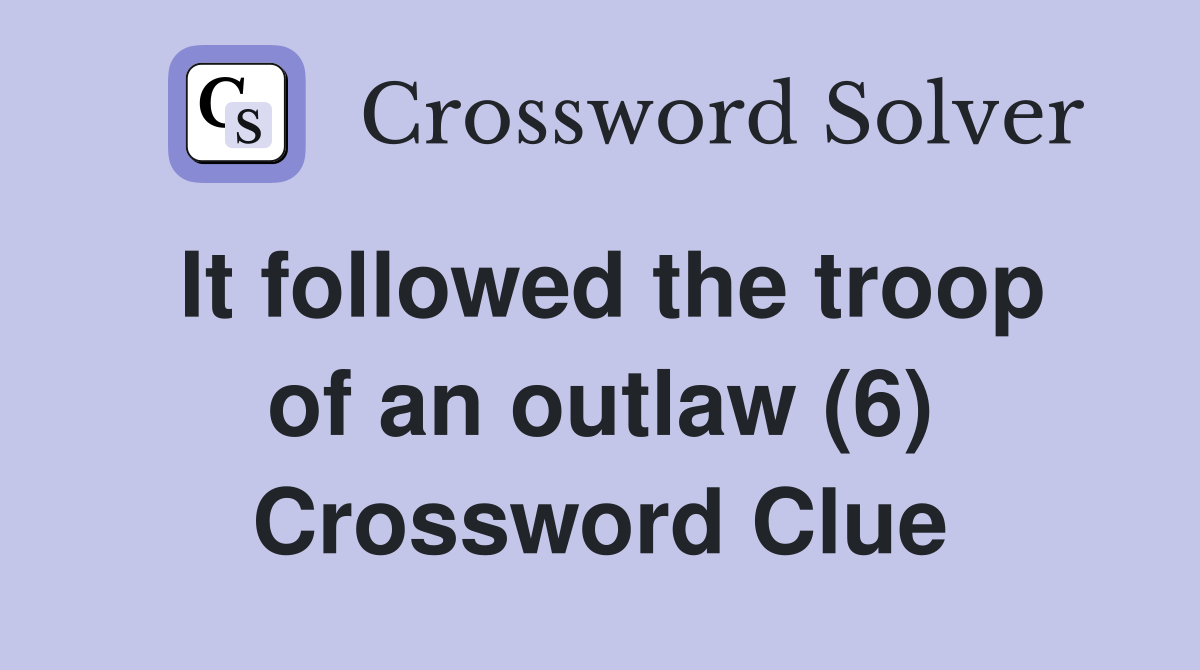 It followed the troop of an outlaw (6) Crossword Clue