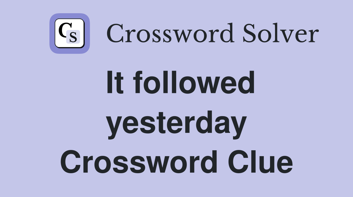 It followed yesterday Crossword Clue