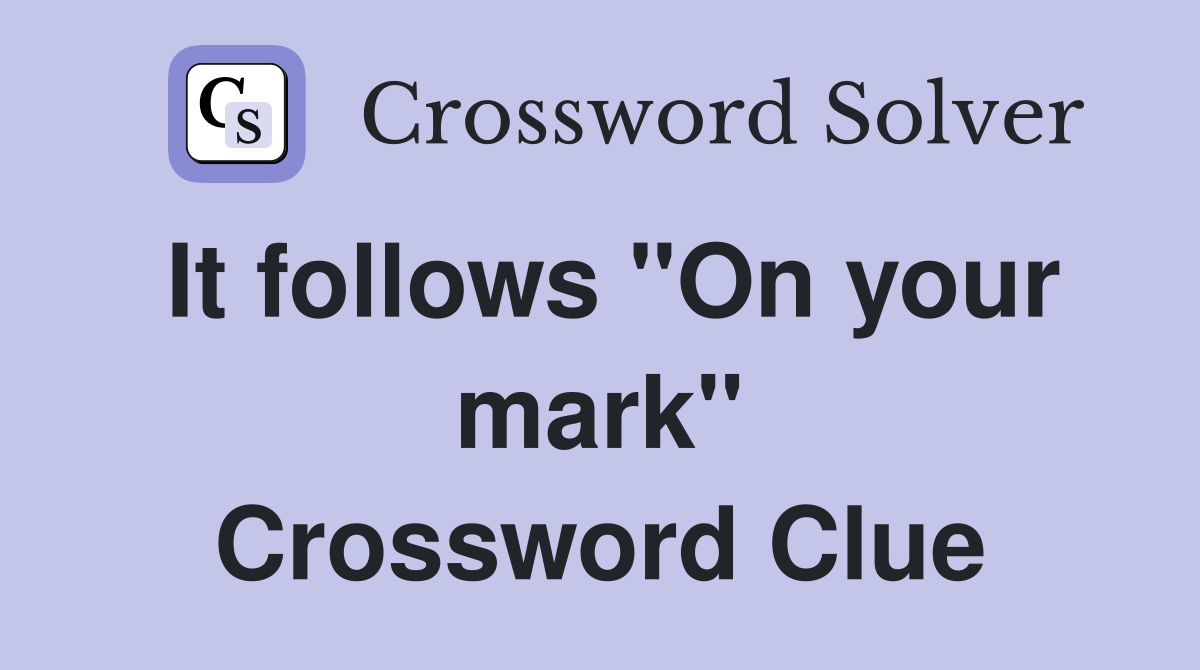 It follows "On your mark" Crossword Clue