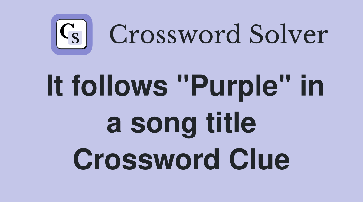 It follows "Purple" in a song title Crossword Clue