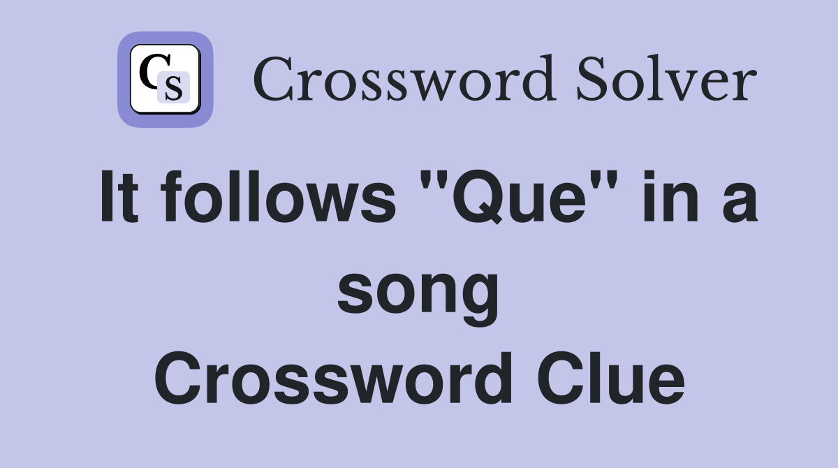 It follows "Que" in a song Crossword Clue