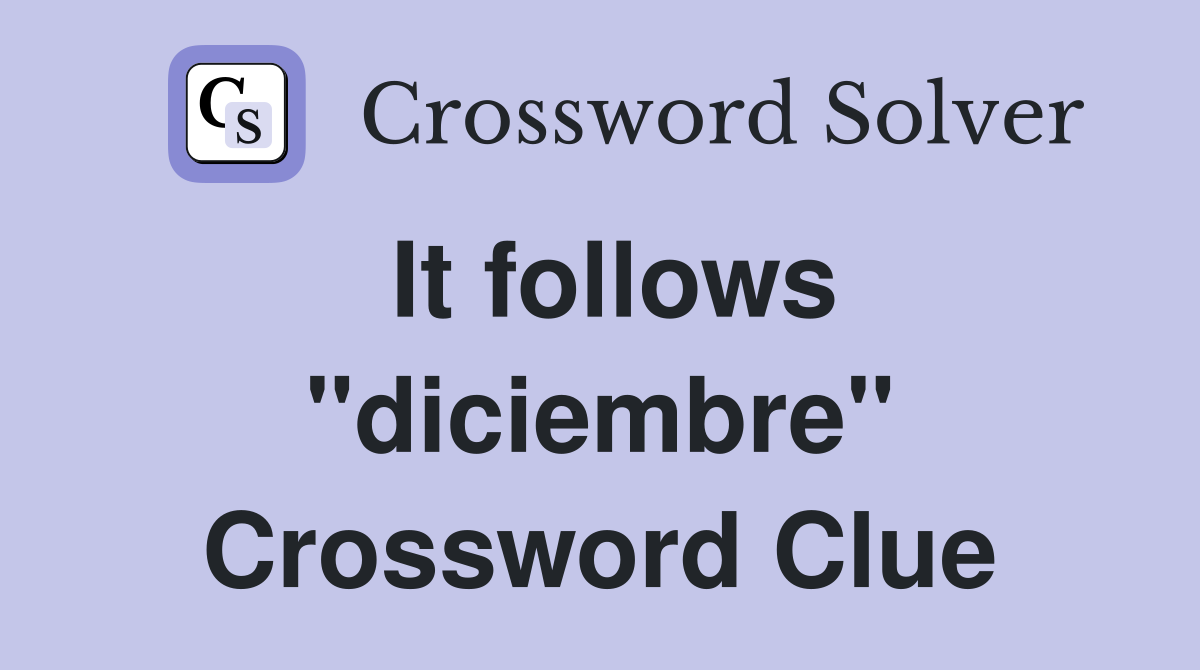 It follows "diciembre" Crossword Clue