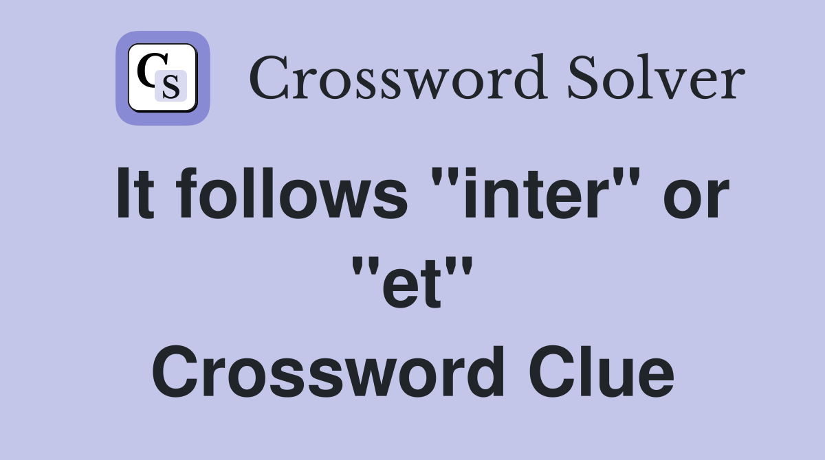 It follows "inter" or "et" Crossword Clue