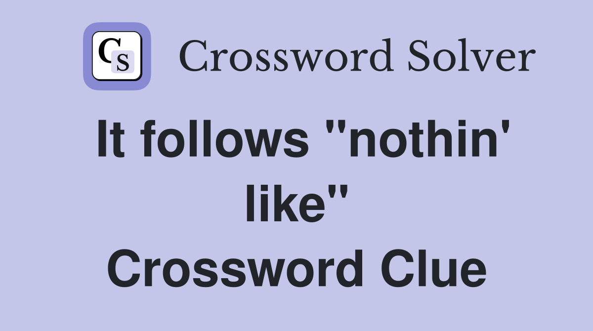 It follows "nothin' like" Crossword Clue
