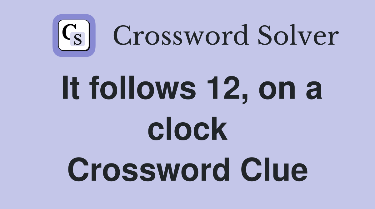 It follows 12, on a clock Crossword Clue