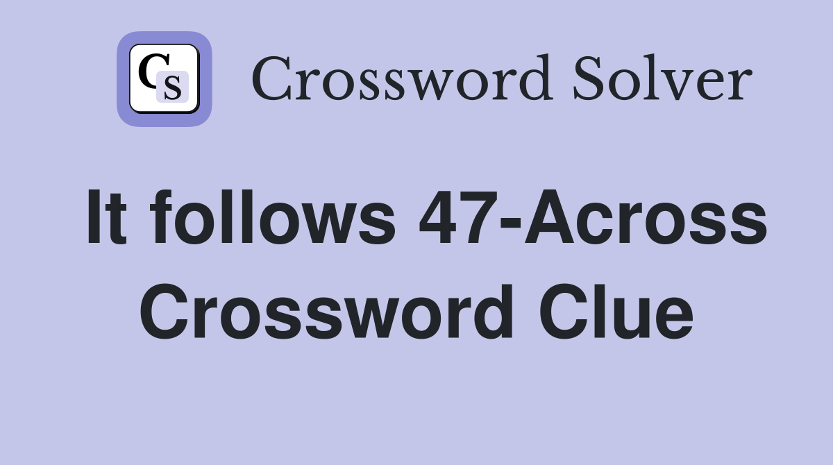 It follows 47-Across Crossword Clue