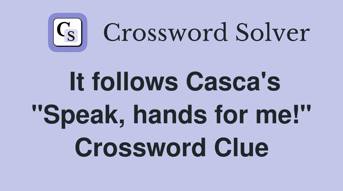 It follows Casca's "Speak, hands for me!" Crossword Clue