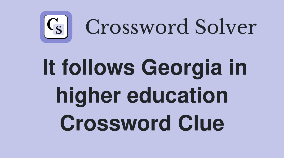 It follows Georgia in higher education Crossword Clue
