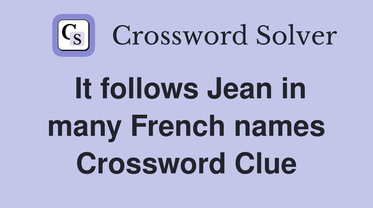It follows Jean in many French names Crossword Clue