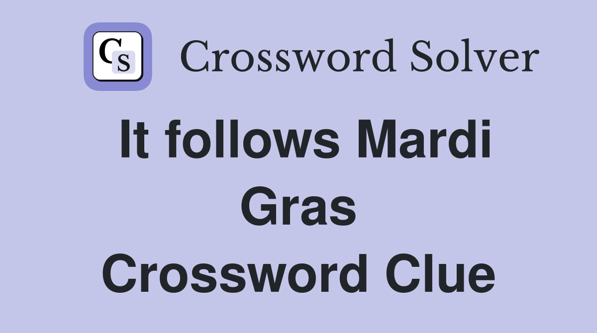 It follows Mardi Gras Crossword Clue