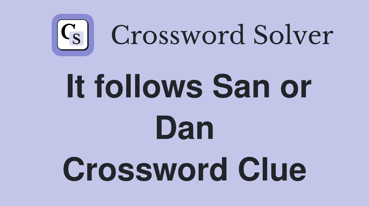 It follows San or Dan Crossword Clue