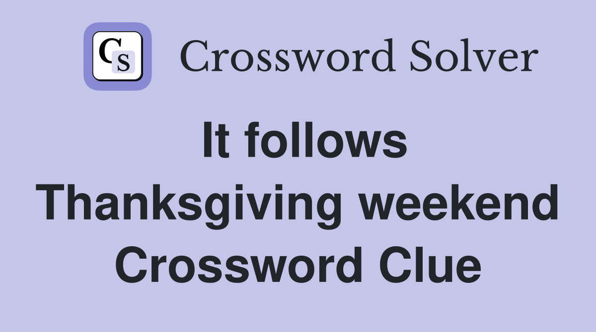 It follows Thanksgiving weekend Crossword Clue