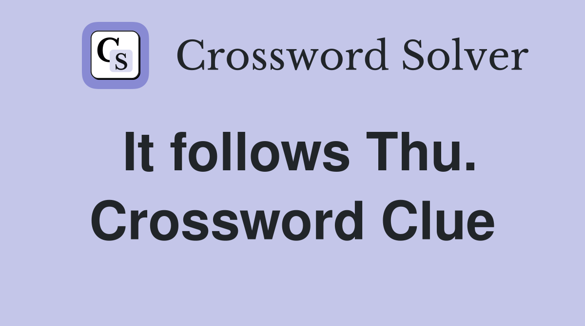 It follows Thu. Crossword Clue