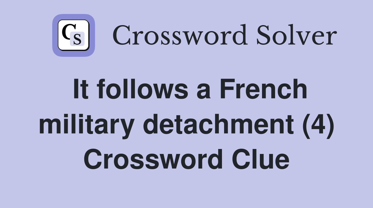 It follows a French military detachment (4) Crossword Clue