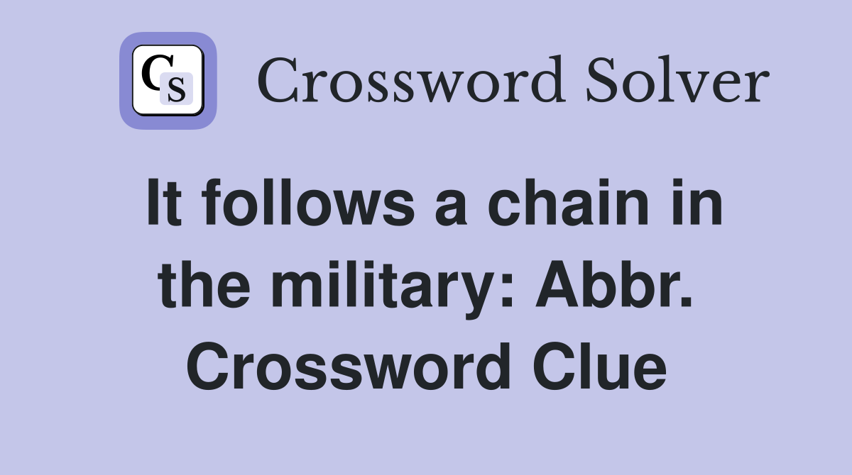 It follows a chain in the military: Abbr. Crossword Clue