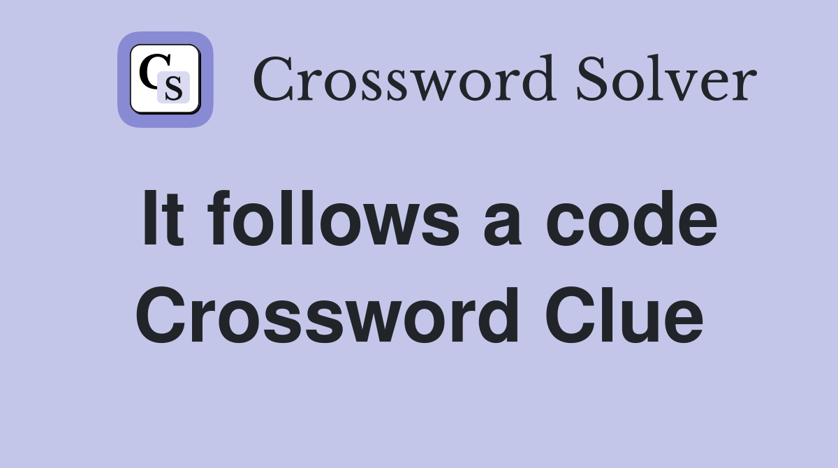 It follows a code Crossword Clue