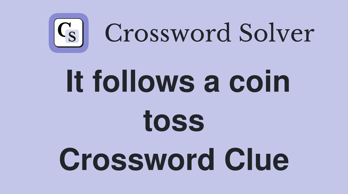 It follows a coin toss Crossword Clue
