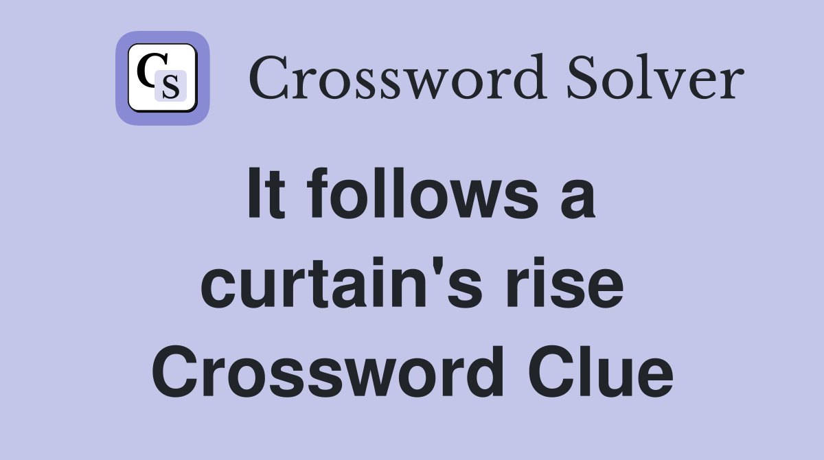It follows a curtain's rise Crossword Clue