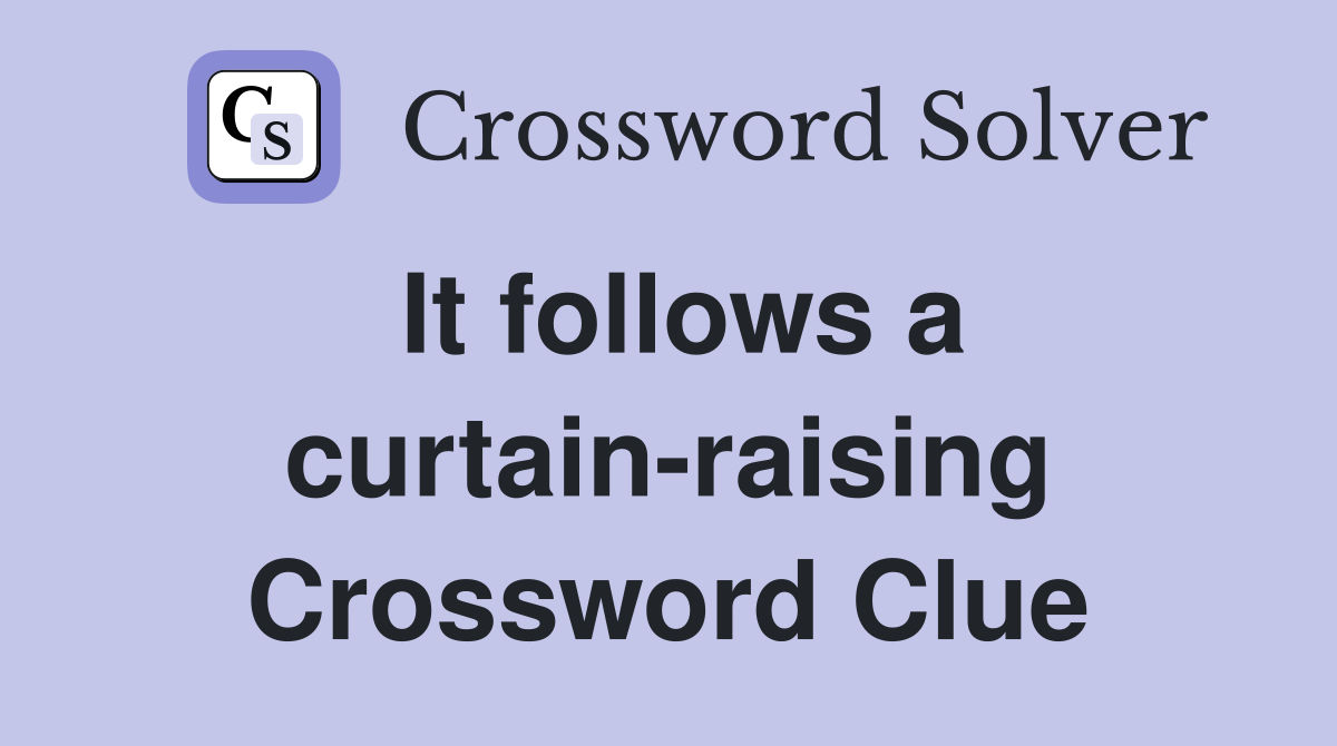 It follows a curtain-raising Crossword Clue
