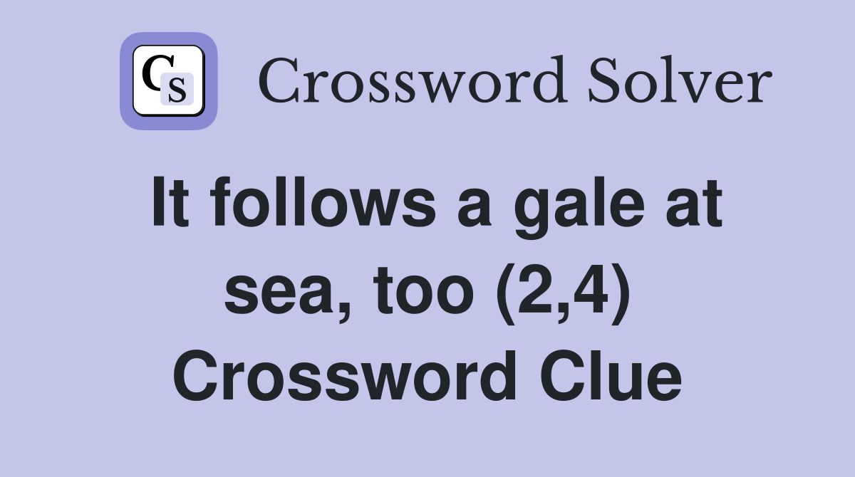 It follows a gale at sea, too (2,4) Crossword Clue