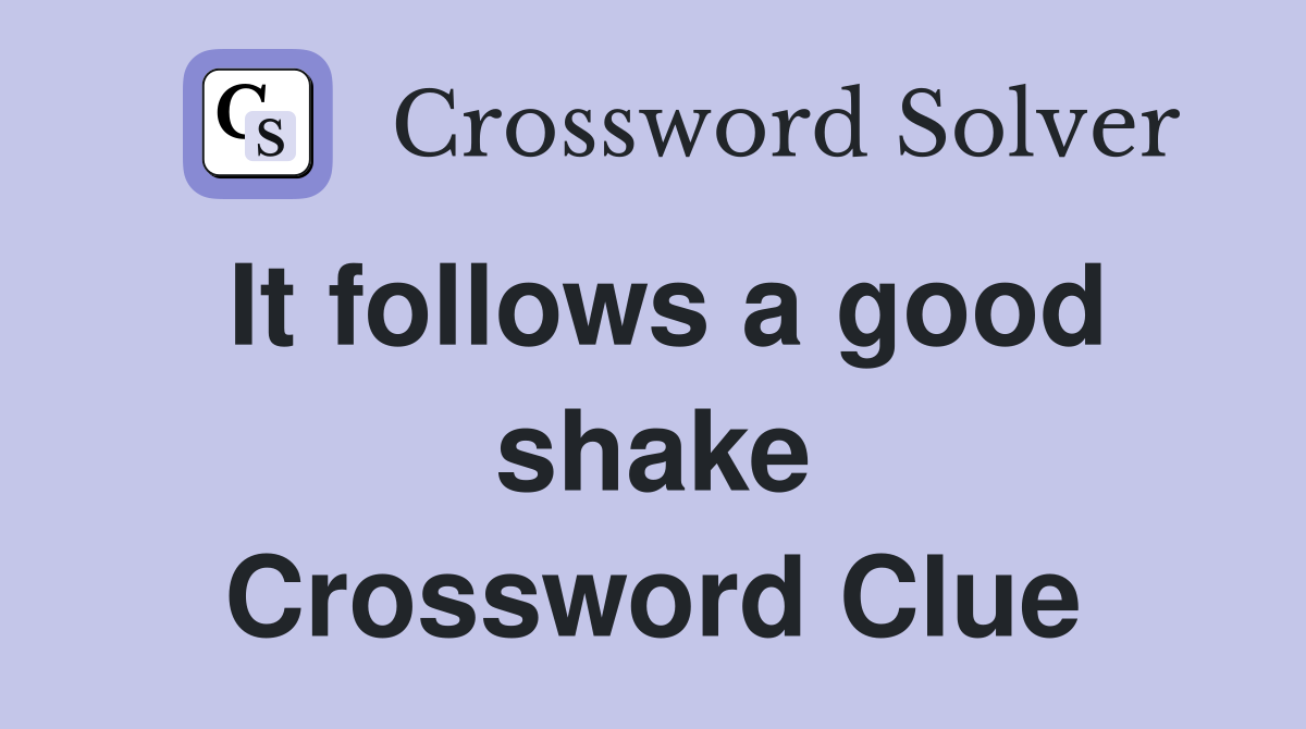 It follows a good shake Crossword Clue