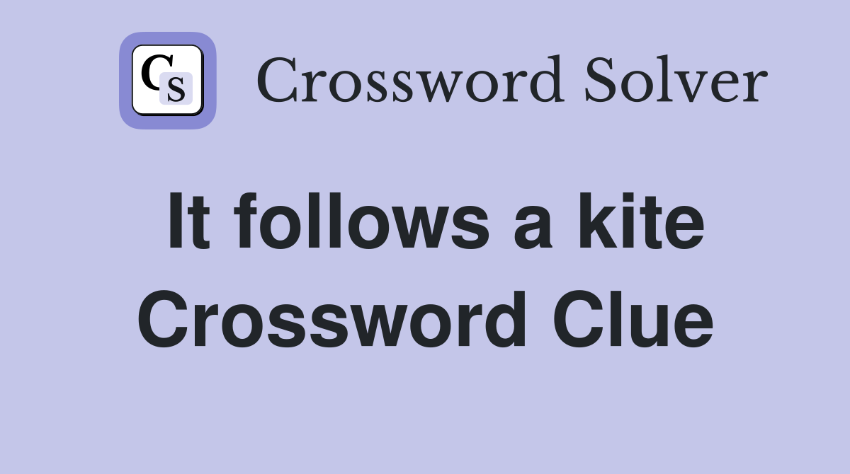 It follows a kite Crossword Clue