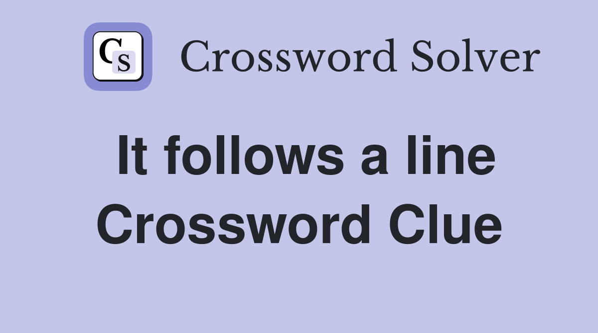 It follows a line Crossword Clue