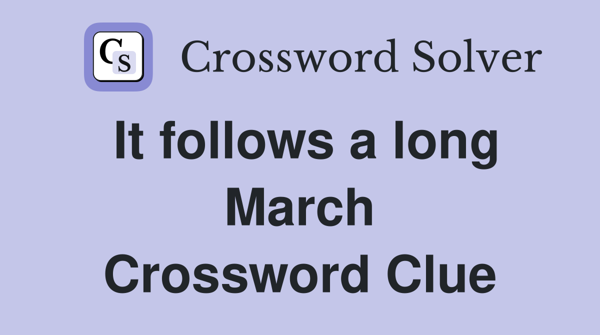 It follows a long March Crossword Clue