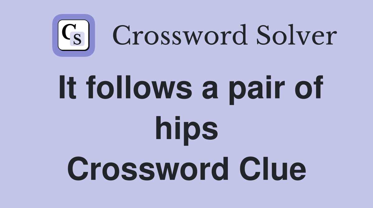 It follows a pair of hips Crossword Clue