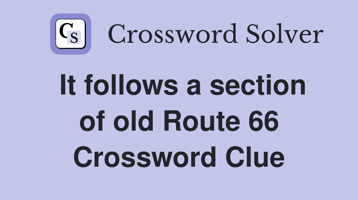 It follows a section of old Route 66 Crossword Clue