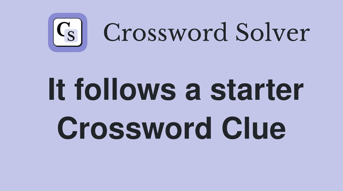 It follows a starter Crossword Clue