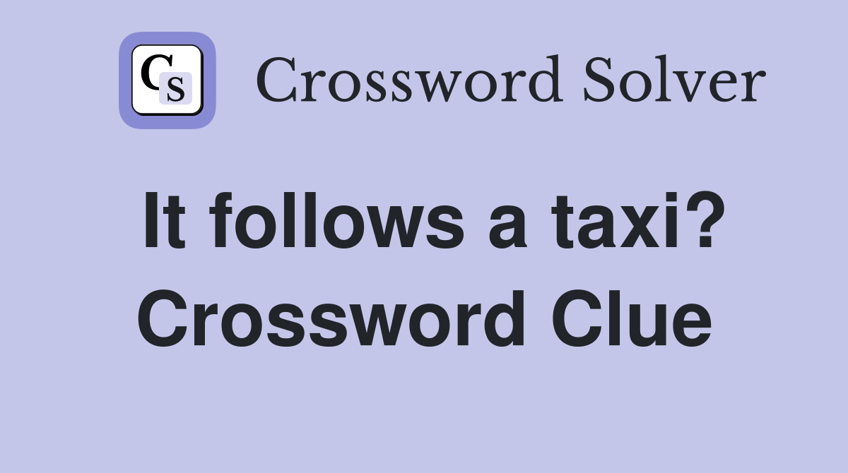 It follows a taxi? Crossword Clue