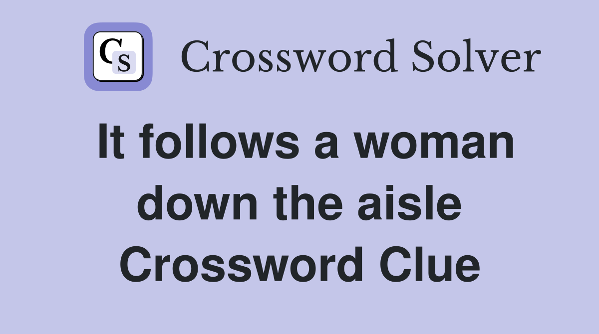 It follows a woman down the aisle Crossword Clue