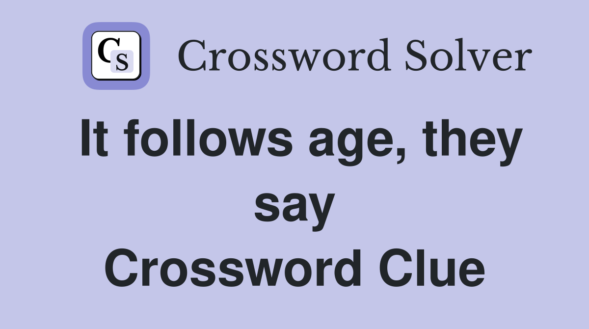 It follows age, they say Crossword Clue