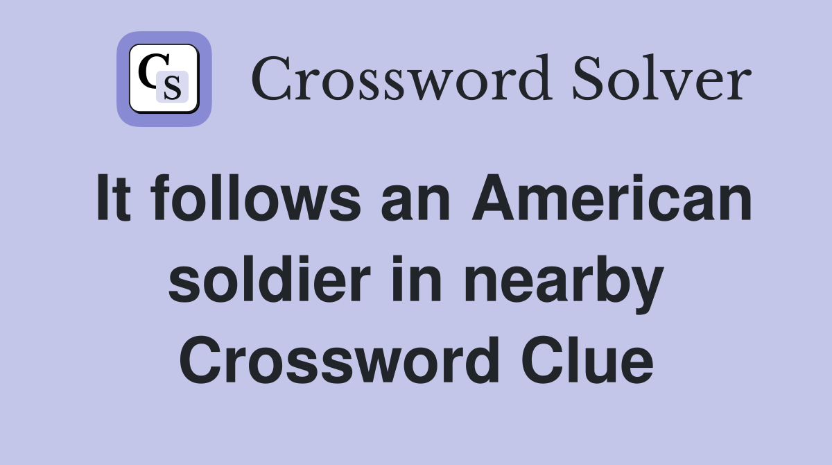 It follows an American soldier in nearby Crossword Clue