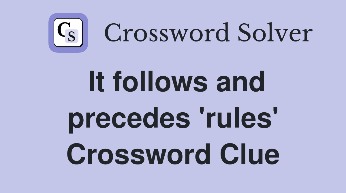 It follows and precedes 'rules' Crossword Clue