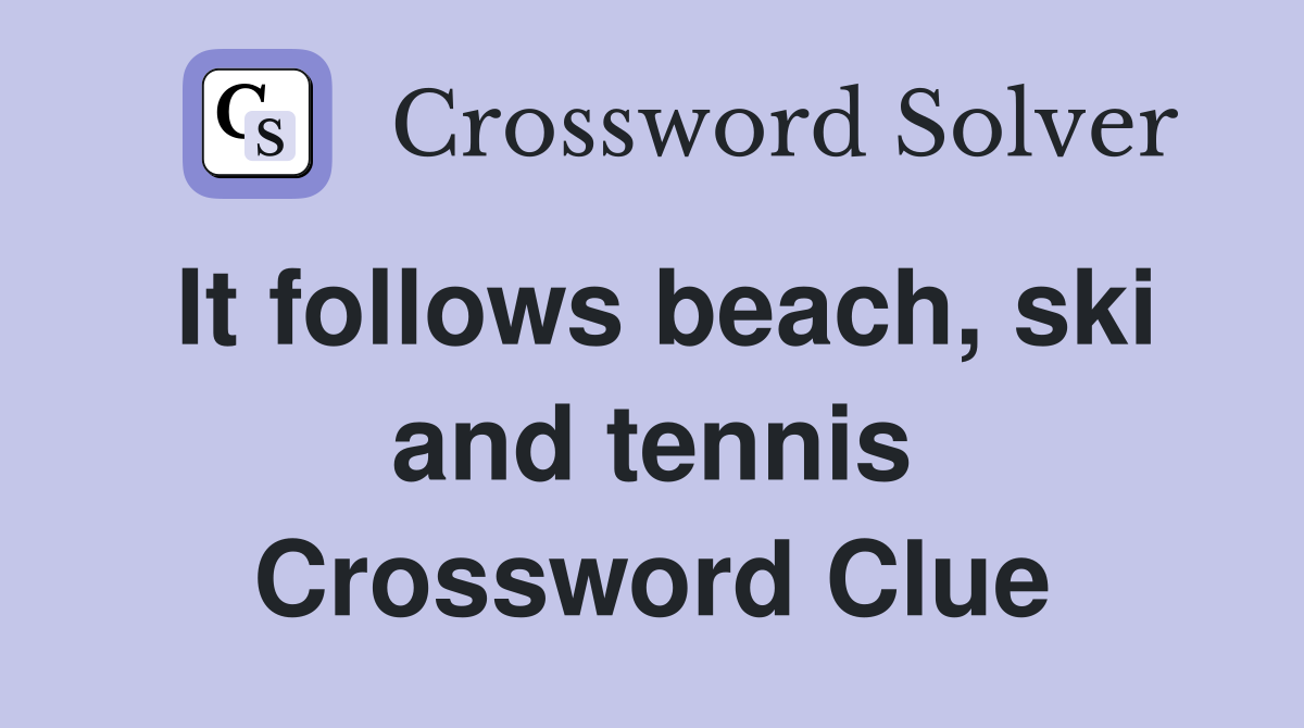 It follows beach, ski and tennis Crossword Clue