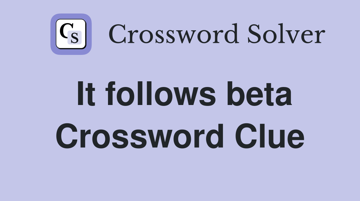It follows beta Crossword Clue