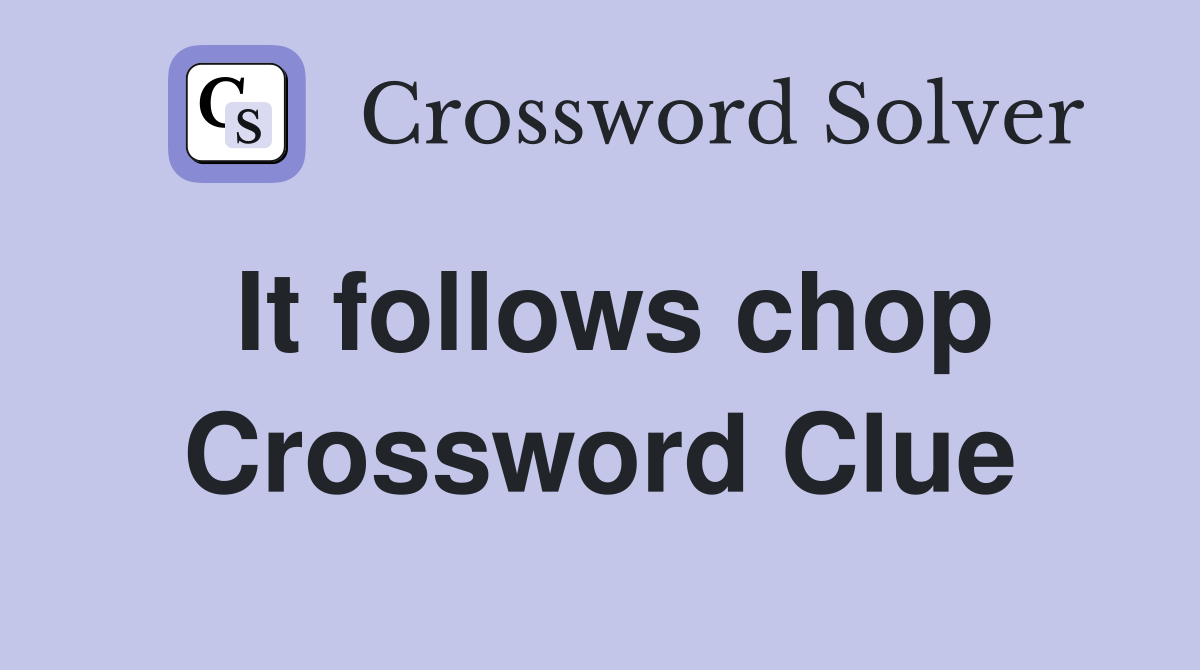 It follows chop Crossword Clue