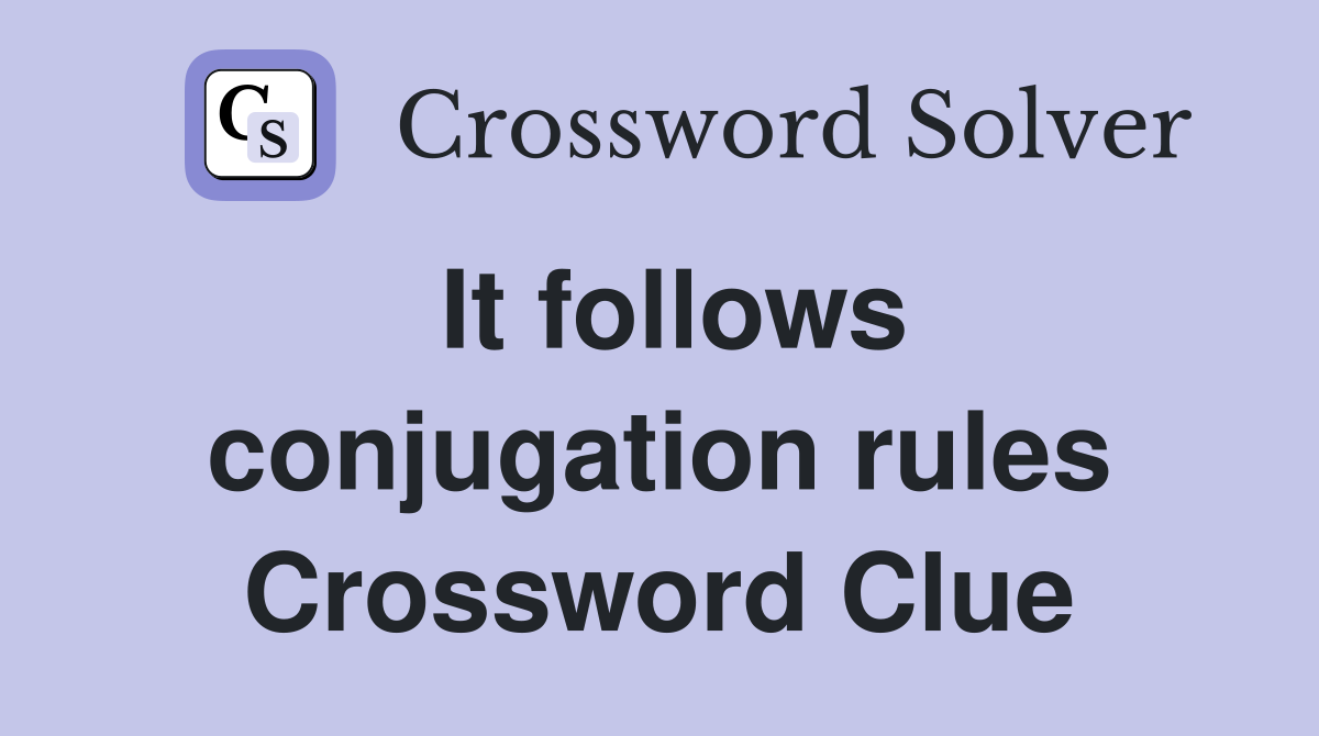 It follows conjugation rules Crossword Clue