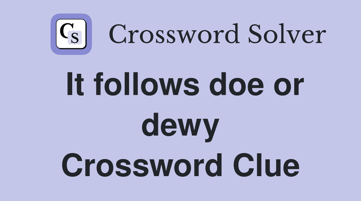 It follows doe or dewy Crossword Clue