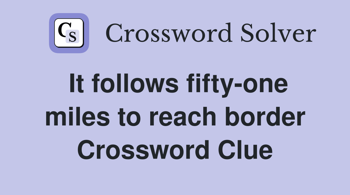 It follows fifty-one miles to reach border Crossword Clue