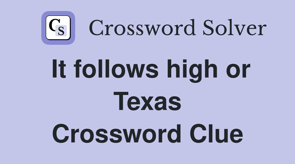 It follows high or Texas Crossword Clue