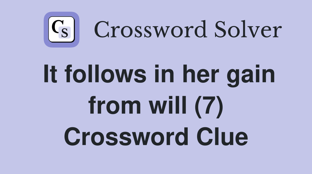 It follows in her gain from will (7) Crossword Clue