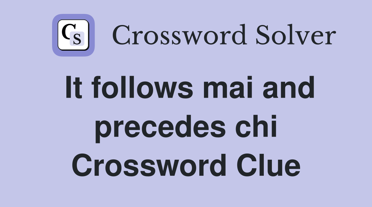 It follows mai and precedes chi Crossword Clue