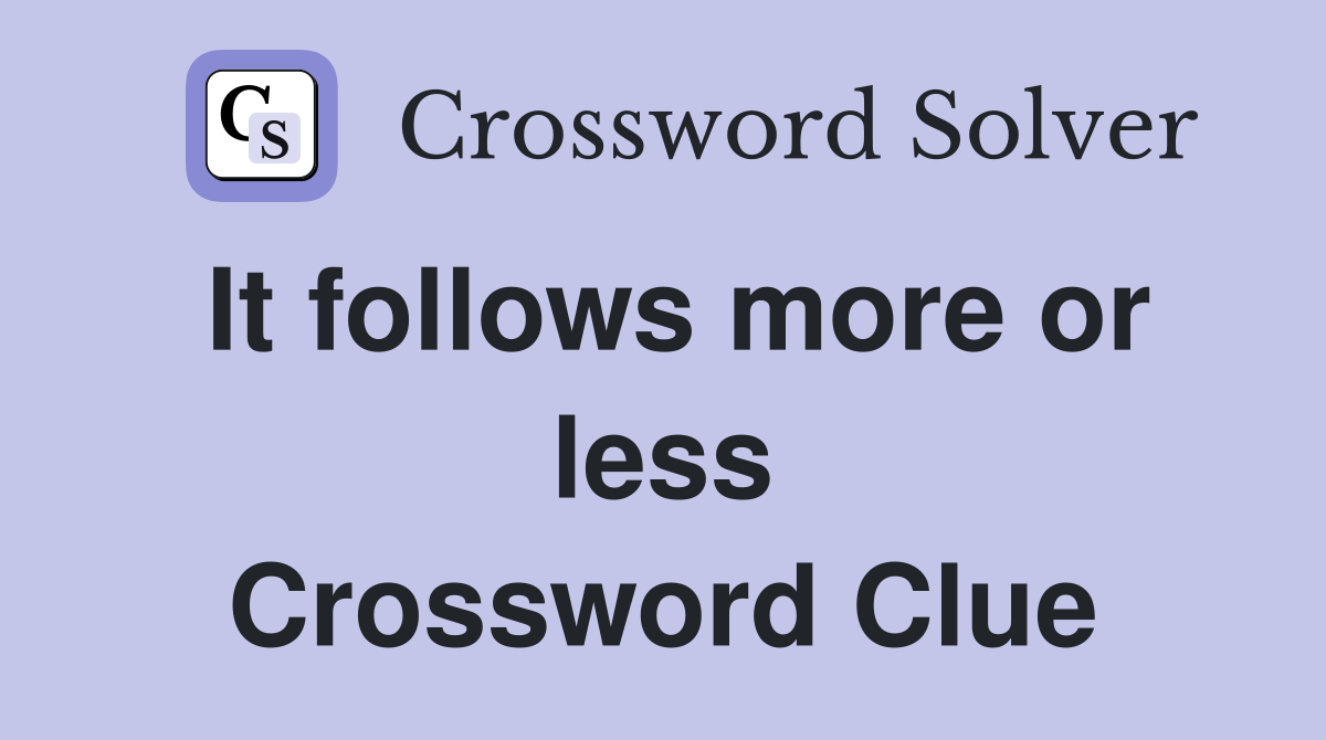 It follows more or less Crossword Clue